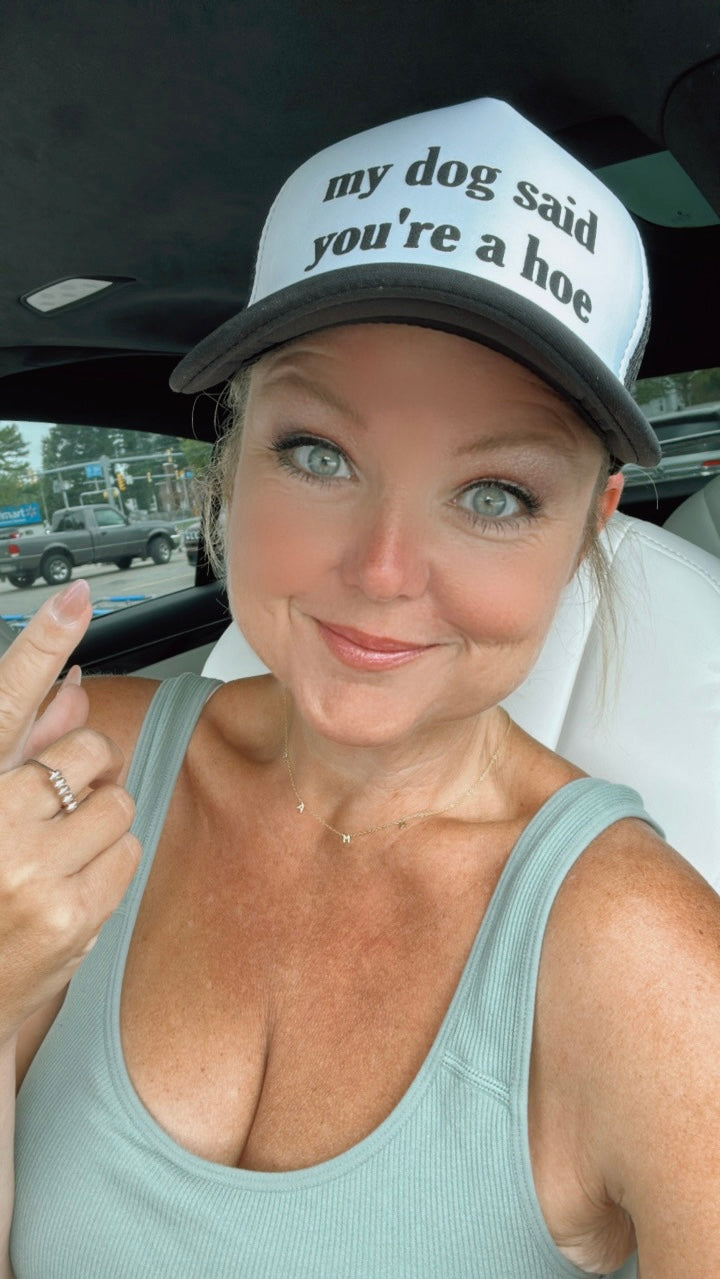Trucker Hat -  My Dog Said You’re A Hoe